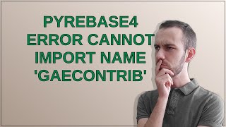 Pyrebase4 error cannot import name 'gaecontrib'
