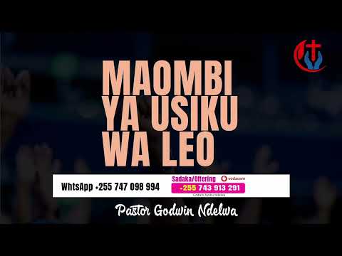 MAOMBI YA USIKU WA LEO HII BY PASTOR GODWIN AYUBU NDELWA TUOMBE