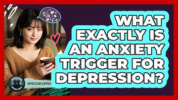What Exactly Is An Anxiety Trigger For Depression? - Depression Support Circle
