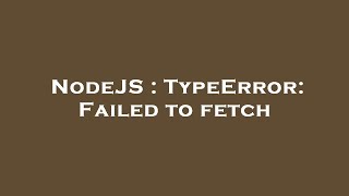 nodejs : typeerror: failed to fetch