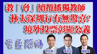 【型藍開講Live】教脅續攬播獨教師｜林太上深圳會否有驚喜｜境外投票彰顯公義｜黎榮浩x陳俊傑x曾榮輝｜2020.10.15