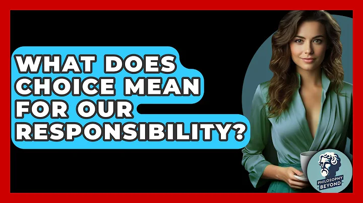 What Does Choice Mean For Our Responsibility? - Philosophy Beyond