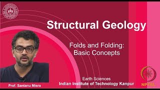 IITK NPTEL Structural Geology_Lecture 20: Folds & Folding I [Prof. Santanu Misra]