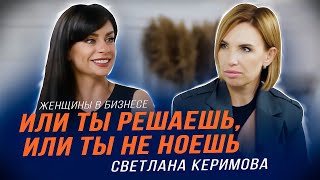 Светлана Керимова| Женщины в бизнесе| О препятствиях в бизнесе, личностном росте, мотивации и целях.