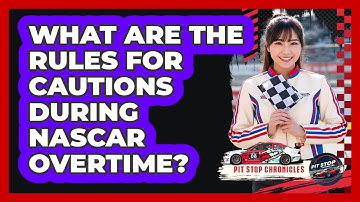 What Are The Rules For Cautions During NASCAR Overtime?