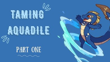 Taming Aquadile pt 1