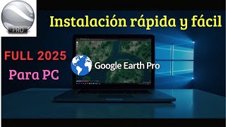 ✅ Instala Gratis GOOGLE EARTH PRO Full 2025 |😲Última VERSIÓN