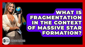 What Is Fragmentation In The Context Of Massive Star Formation? - Physics Frontier