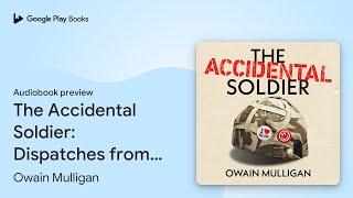 The Accidental Soldier: 'Deeply funny' RICHARD… by Owain Mulligan · Audiobook preview