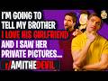 I'm Going To Tell My Brother I Love His Girlfriend And Saw Her Private Pictures | r/AmITheDevil
