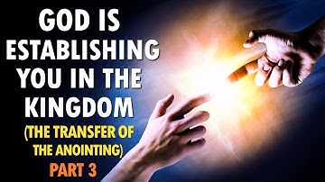 God is ESTABLISHING YOU in the Kingdom (the Transfer of the Anointing Part 3)