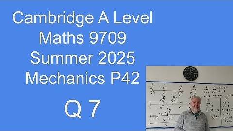 Q7 solutions for CIE A level Maths Mechanics paper 42 Summer 2025 9709/42/m/j/25