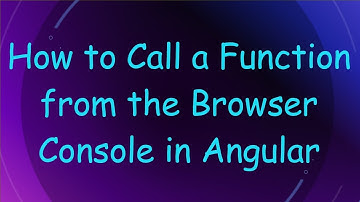 How to Call a Function from the Browser Console in Angular