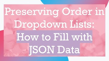 Preserving Order in Dropdown Lists: How to Fill with JSON Data