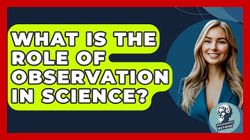 What Is The Role Of Observation In Science? - Philosophy Beyond