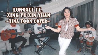 Lungset ft Xing Yu Xin Yuan - Tina Toon Cover
