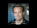Friends, Lovers, and the Big Terrible Thing by Matthew Perry | Audiobook Excerpt