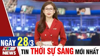BẢN TIN SÁNG ngày 28/3 - Tin tức thời sự mới nhất hôm nay | VTVcab Tin tức