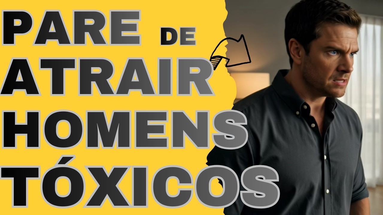 5 PASSOS DEFINITIVOS PARA VOCÊ PARAR DE ATRAIR HOMENS TÓXICOS!  ME AGRADEÇA DEPOIS!