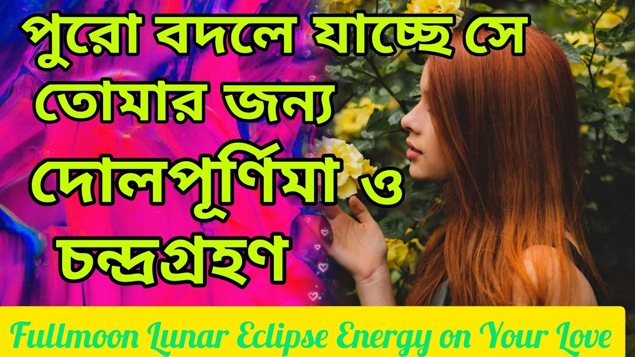 তুমি তাকে পুরো বদলে দিয়েছো😍 দোলপূর্ণিমা ও চন্দ্রগ্রহণ কি.। Bengali Love Reading #tarotreading #tarot