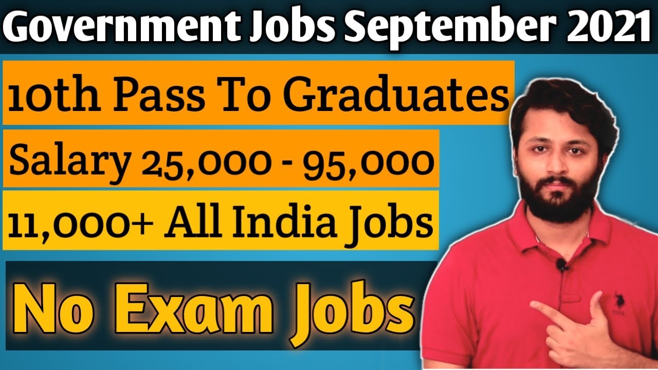 Government Jobs September 2021 | No Exam Jobs | 11,000+ Jobs |10th Pass To Any Graduate Can Apply