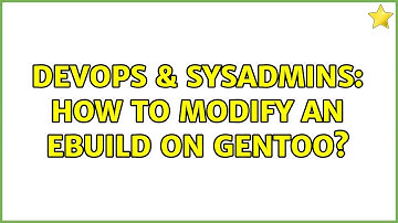 DevOps & SysAdmins: How to modify an ebuild on Gentoo?