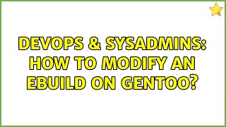 DevOps & SysAdmins: How to modify an ebuild on Gentoo?