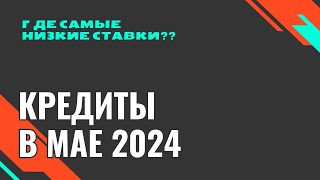 КРЕДИТ В МАЕ 2024 года - актуальная информация! Где выгоднее?