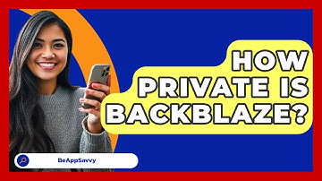 How Private Is Backblaze? - Be App Savvy
