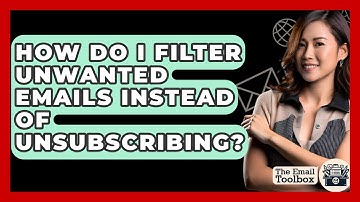 How Do I Filter Unwanted Emails Instead Of Unsubscribing? - TheEmailToolbox.com
