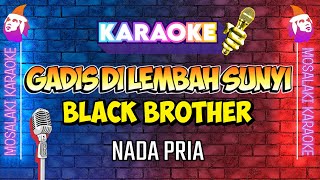 (KARAOKE HD AUDIO) BLACK BROTHER - GADIS DI LEMBAH SUNYI (Nada Pria)