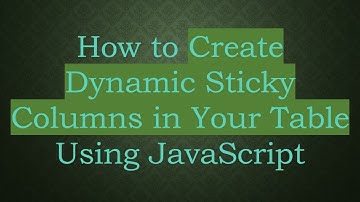How to Create Dynamic Sticky Columns in Your Table Using JavaScript