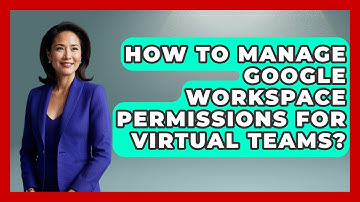 How To Manage Google Workspace Permissions For Virtual Teams? - Virtual Communication Hub