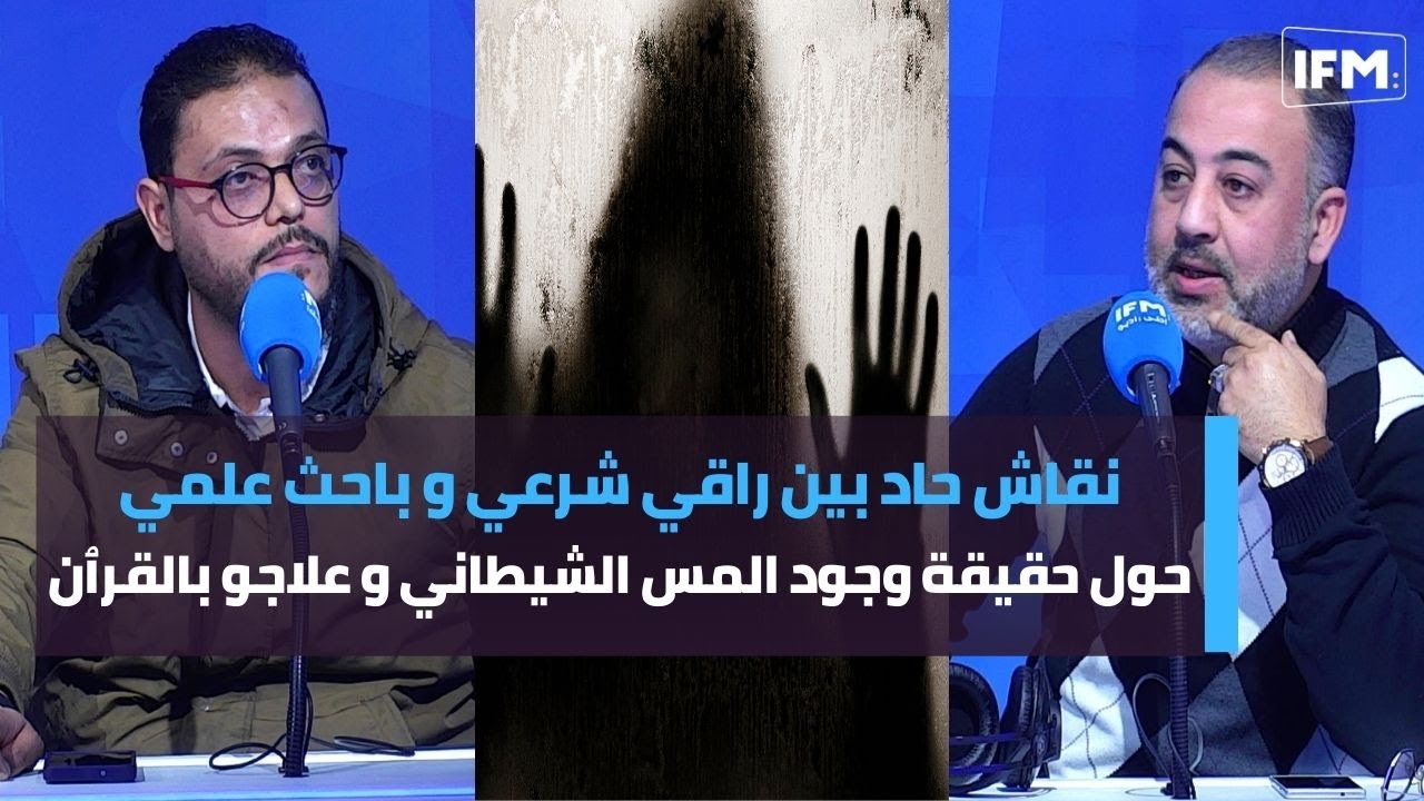 نقاش حاد بين راقي شرعي و باحث علمي حول حقيقة وجود المس الشيطاني و علاجو بالقرٱن