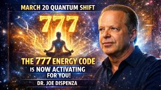 March 20 Quantum Shift — The 777 Energy Code Is Now Activating For You | Dr. Joe Dispenza