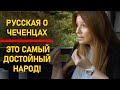 Русская о Чеченцах. Таких людей как чеченцы я вообще не видела!