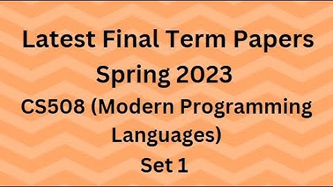 CS508 (Modern Programming Languages) Final Term Paper Spring 2023 - Set 1 and Guidelines for Exams