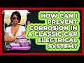 How Can I Prevent Corrosion In A Classic Car Electrical System? - Car Collector Enthusiasts