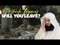 Which Legacy Will You Leave? | Mufti Menk