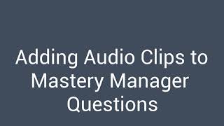 Adding Audio Clips to Mastery Manager Questions
