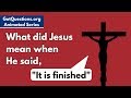 What did Jesus mean when He said, “It is finished”?