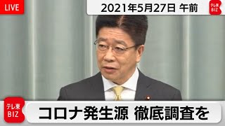 コロナ発生源　徹底調査を／加藤官房長官 定例会見【2021年5月27日午前】