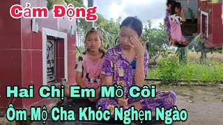 Cảm động cha ra đi không kịp trăn trối hai chị em mồ côi ôm mộ cha khóc nghẹn ngào