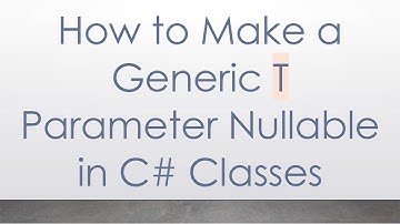 How to Make a Generic T Parameter Nullable in C#  Classes