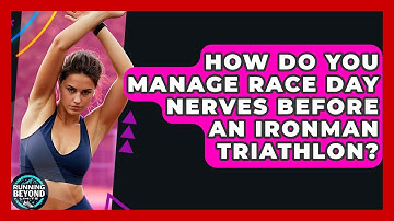 How Do You Manage Race Day Nerves Before An Ironman Triathlon? - Running Beyond Limits
