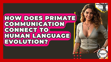 How Does Primate Communication Connect To Human Language Evolution? - Anthropology Insights