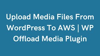Upload Media Files From WordPress To AWS | WP Offload Media