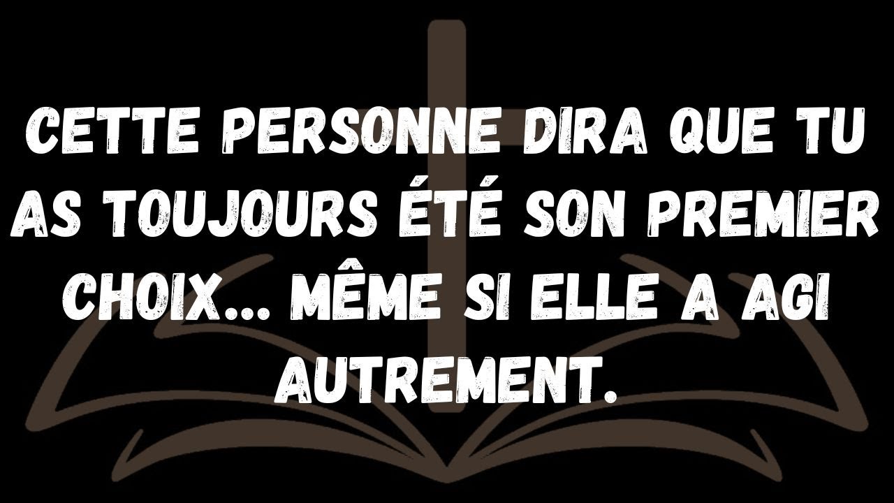 Cette personne dira que tu as toujours été son premier choix… même si elle a agi autrement
