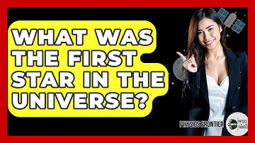 What Was The First Star In The Universe? - Physics Frontier