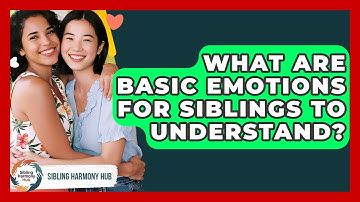 What Are Basic Emotions For Siblings To Understand? - Sibling Harmony Hub
